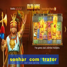 sonhar com trator jogo do bicho